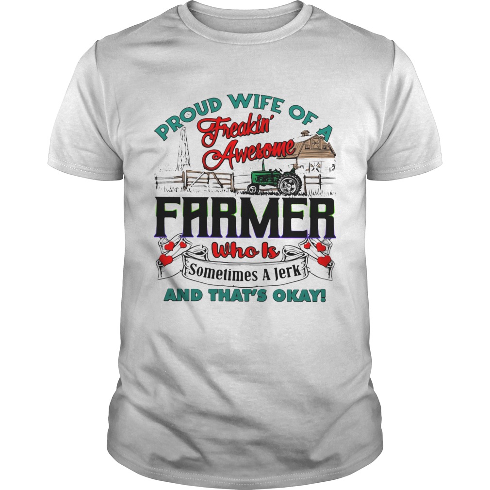 Proud Wife Of A Freaking Awesome Farmer Who Is Sometimes A Jerk And Thats Okay shirt