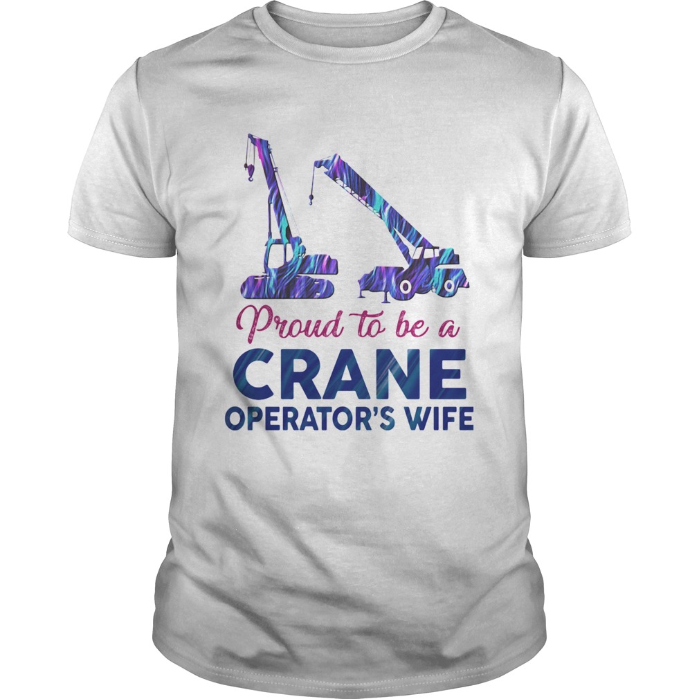 Proud to be a crane operators wife shirt