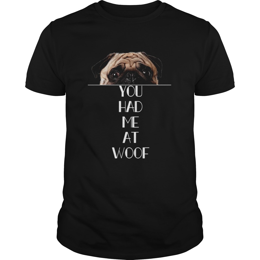 Pug You Had Me At Woof shirt