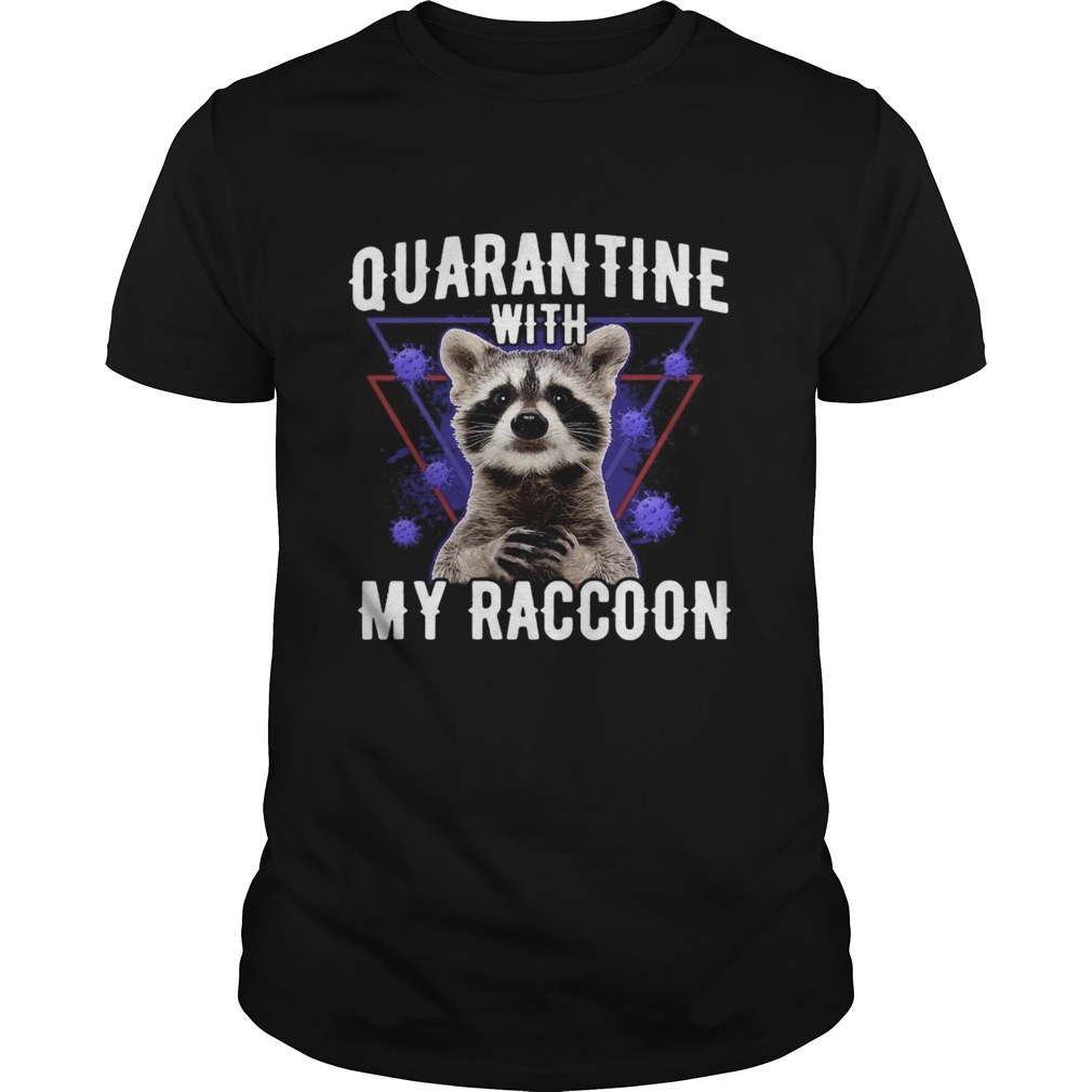 Quarantine With My Raccoon shirt