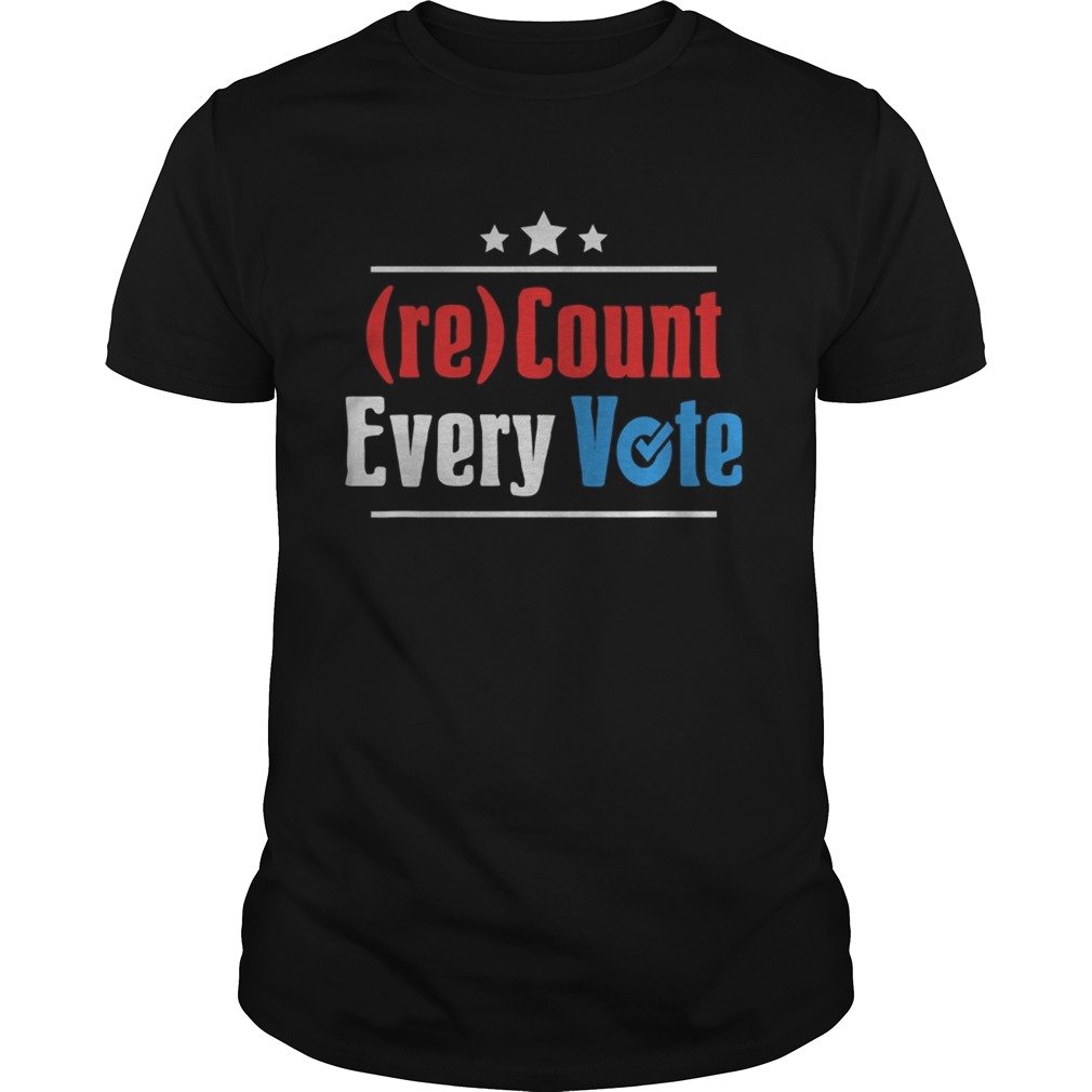 Re Count Every Vote President 2020 shirt