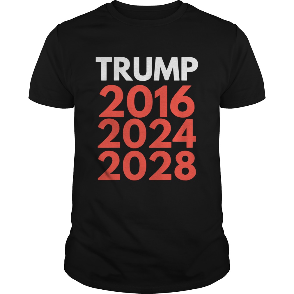 Re election The trump trilogy 2016 2024 2028 shirt