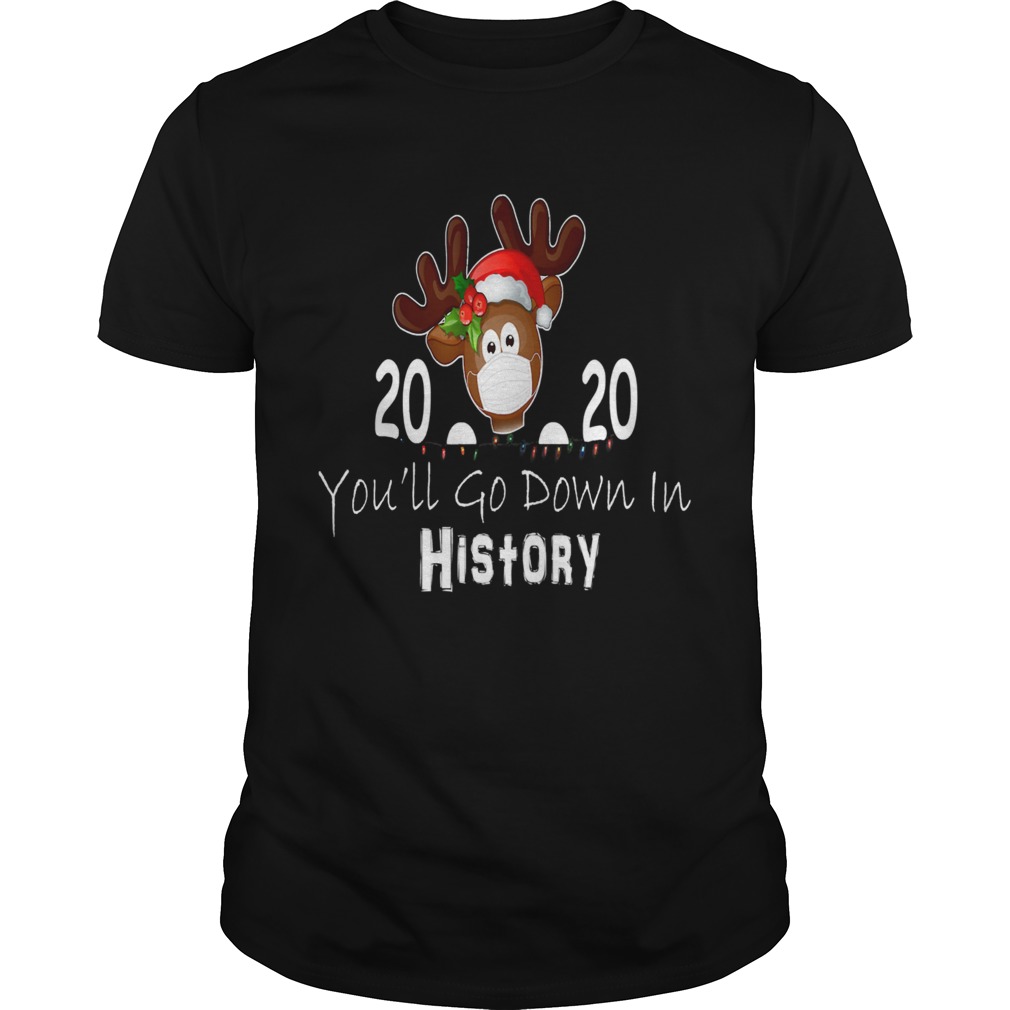 Reindeer Face Mask 2020 Youll Go Down In History Merry Christmas shirt