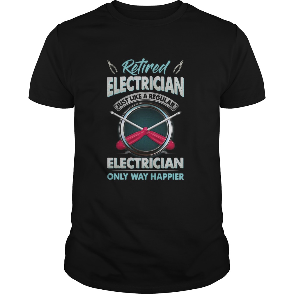 Retired Electrician Just Like A Regular Electrician Only Way Happier shirt