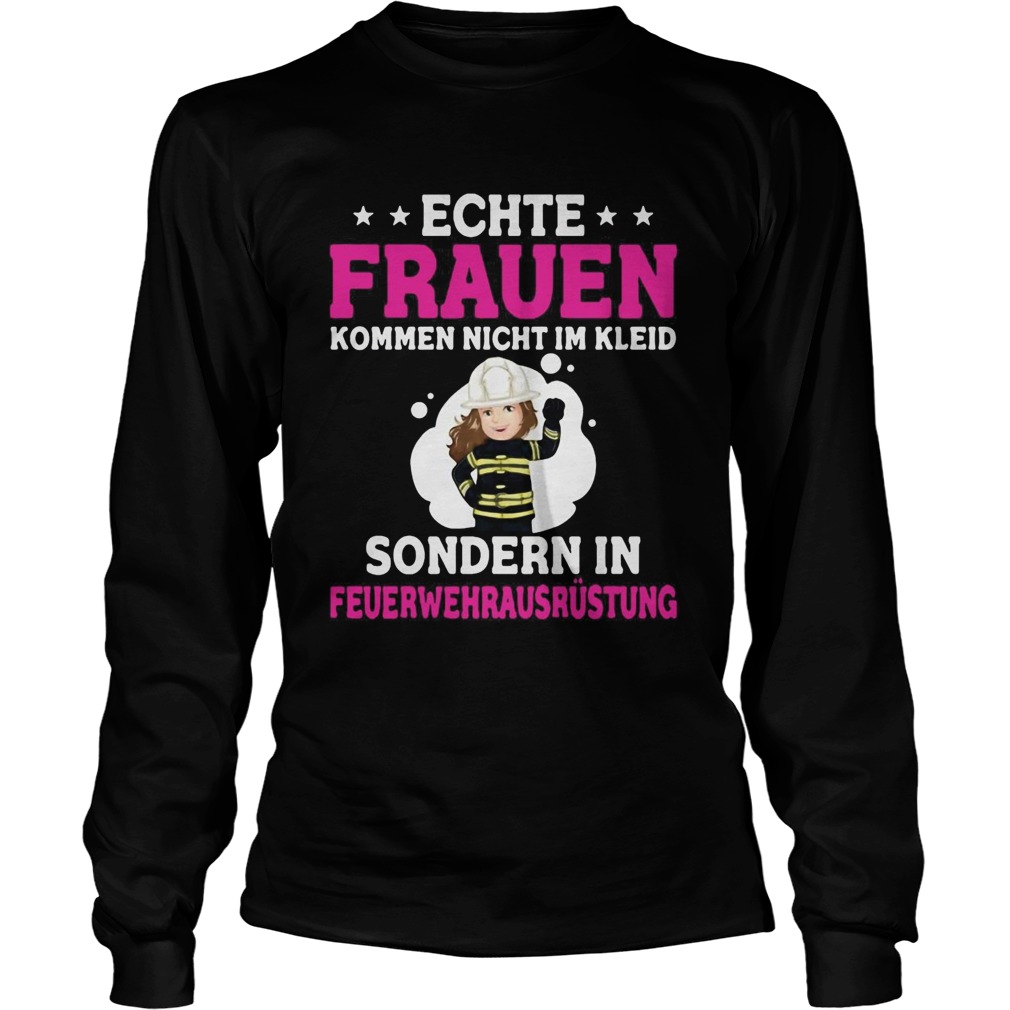 Retterherzen Echte Frauen Kommen Nicht Im Kleid Sondern Im Feuerwehrausrstung  Long Sleeve