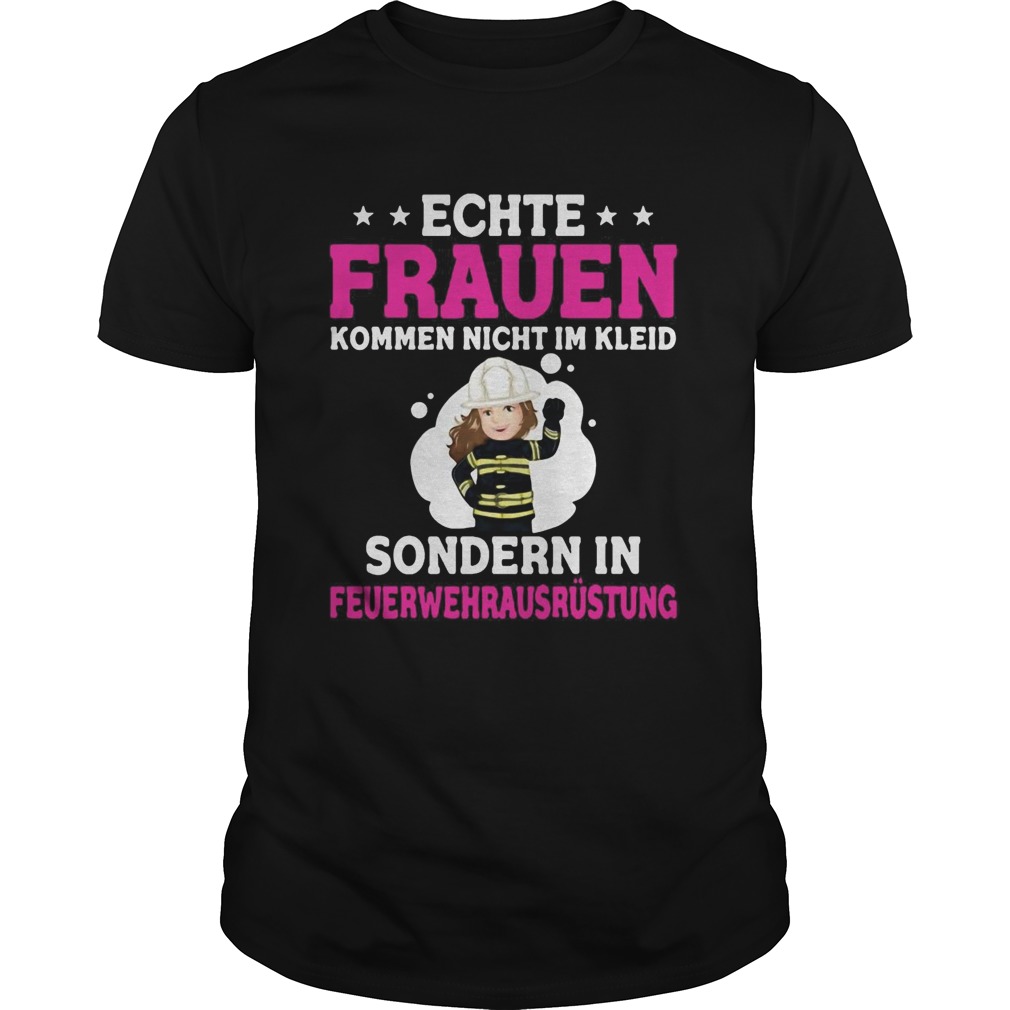 Retterherzen Echte Frauen Kommen Nicht Im Kleid Sondern Im Feuerwehrausrstung  Unisex