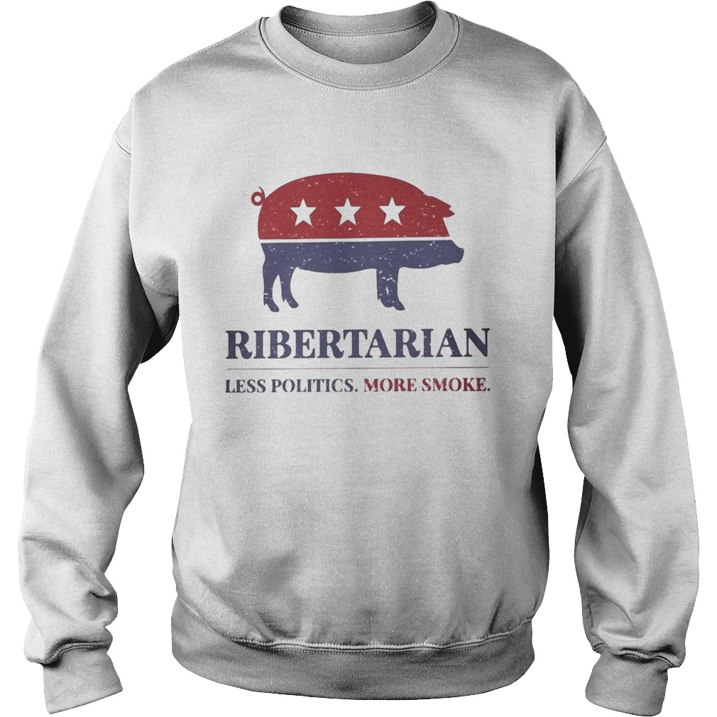 Ribertarian less politics more smoke  Sweatshirt