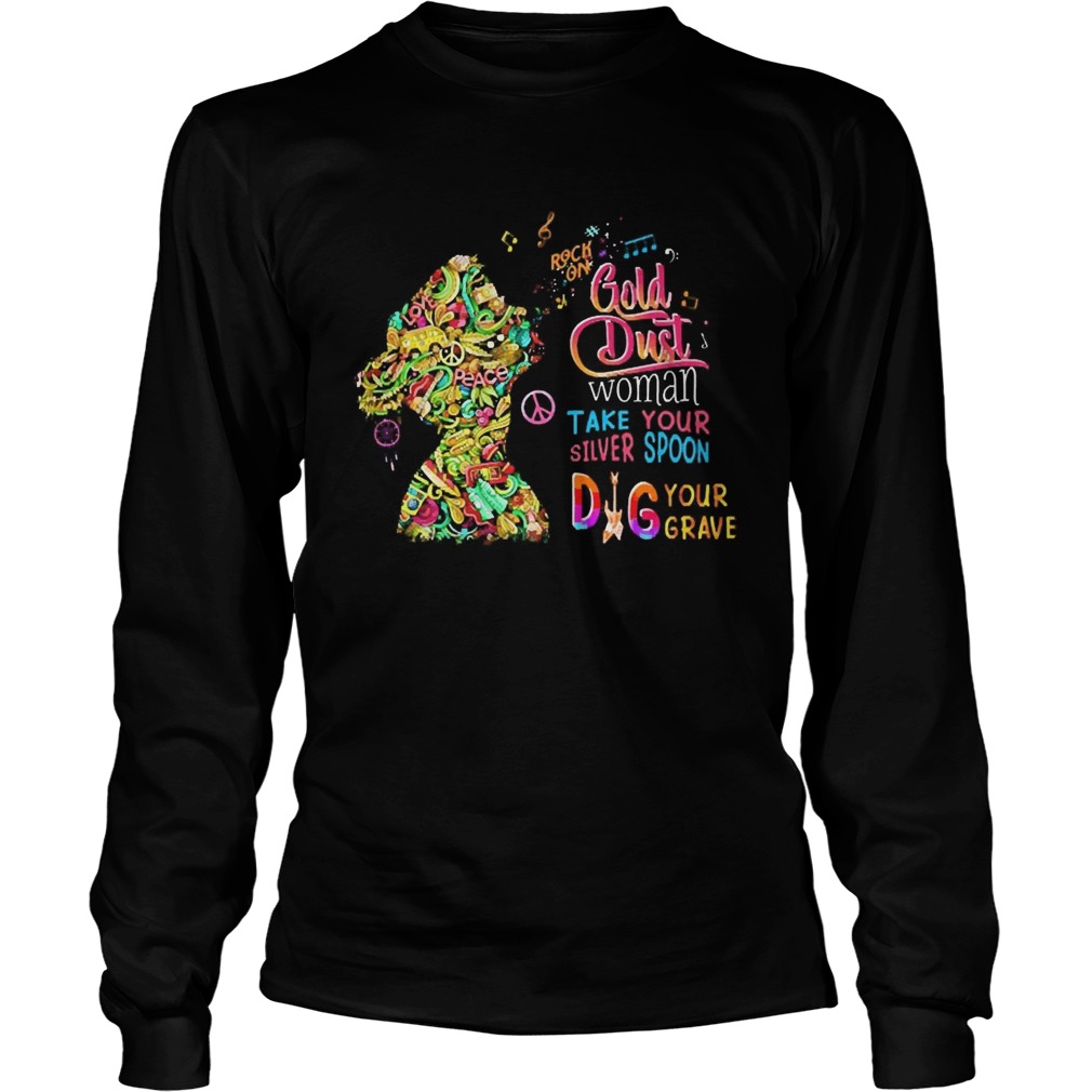 Rock On Gold Dust Woman Take Your Silver Spoon Dig Your Grave  Long Sleeve