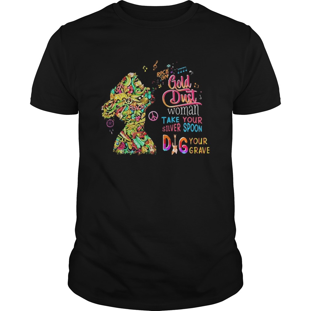 Rock On Gold Dust Woman Take Your Silver Spoon Dig Your Grave shirt