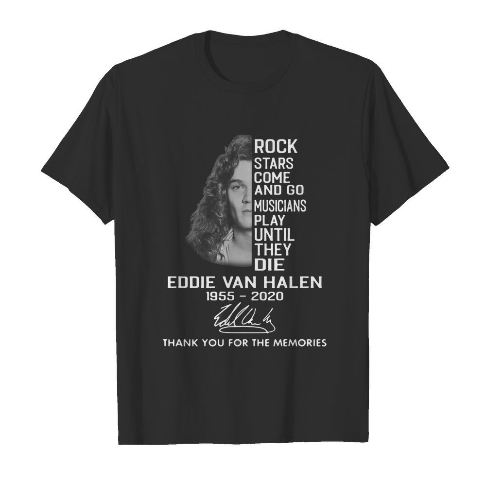 Rock stars come and go musicians play until they die eddie van halen 1955 2020 thank for the memories signature shirt