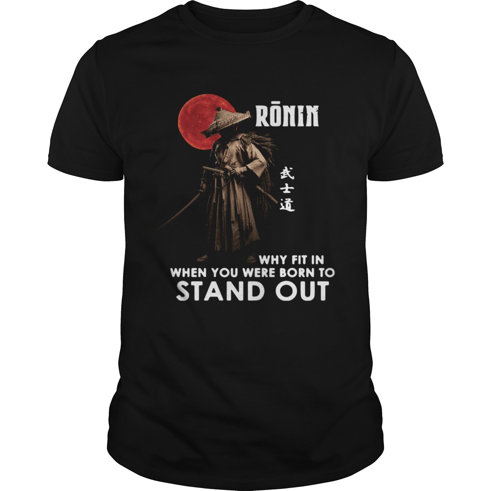 Ronin Why Fit In When You Were Born To Stand Out shirt