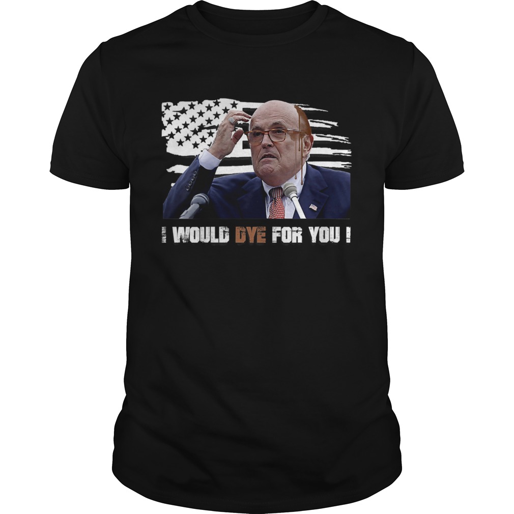 Rudy Giuliani Hair I Would Dye For You Dripping Running Down Face American Flag shirt