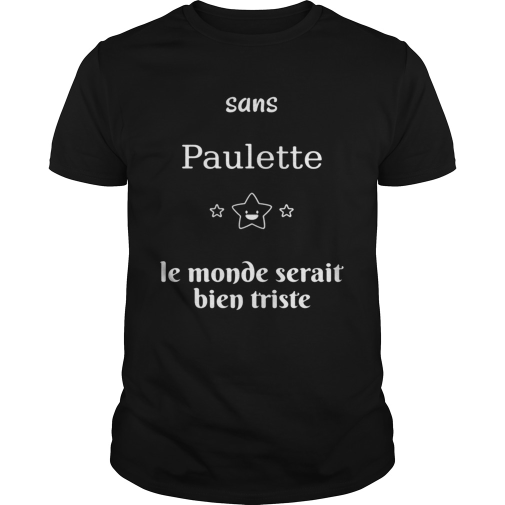 Sans Paulette Le Monde Secrait Bien Triste shirt