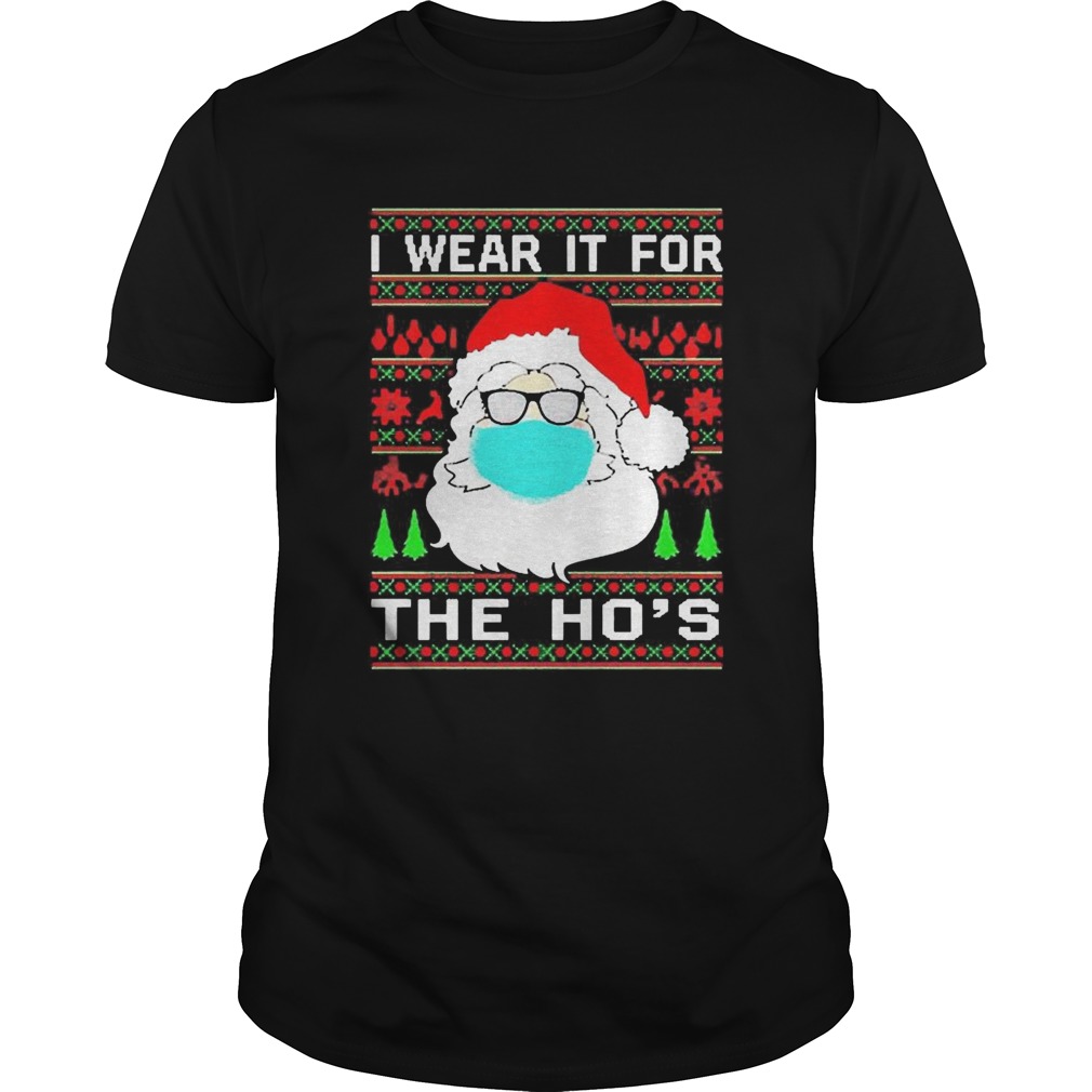 Santa Claus Face Mask I Wear It For The Hos Ugly Christmas 2020 shirt