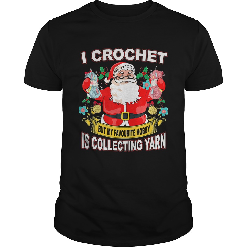 Santa Claus I crochet but my hobby is collecting yarn Christmas shirt