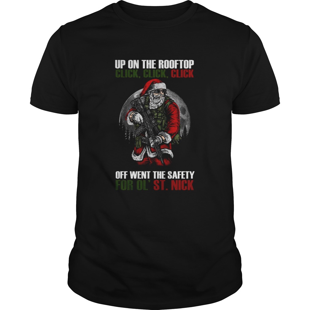 Santa Claus Up On The Rooftop Click Click Click Off Went The Safety For Ol St Nick  Unisex