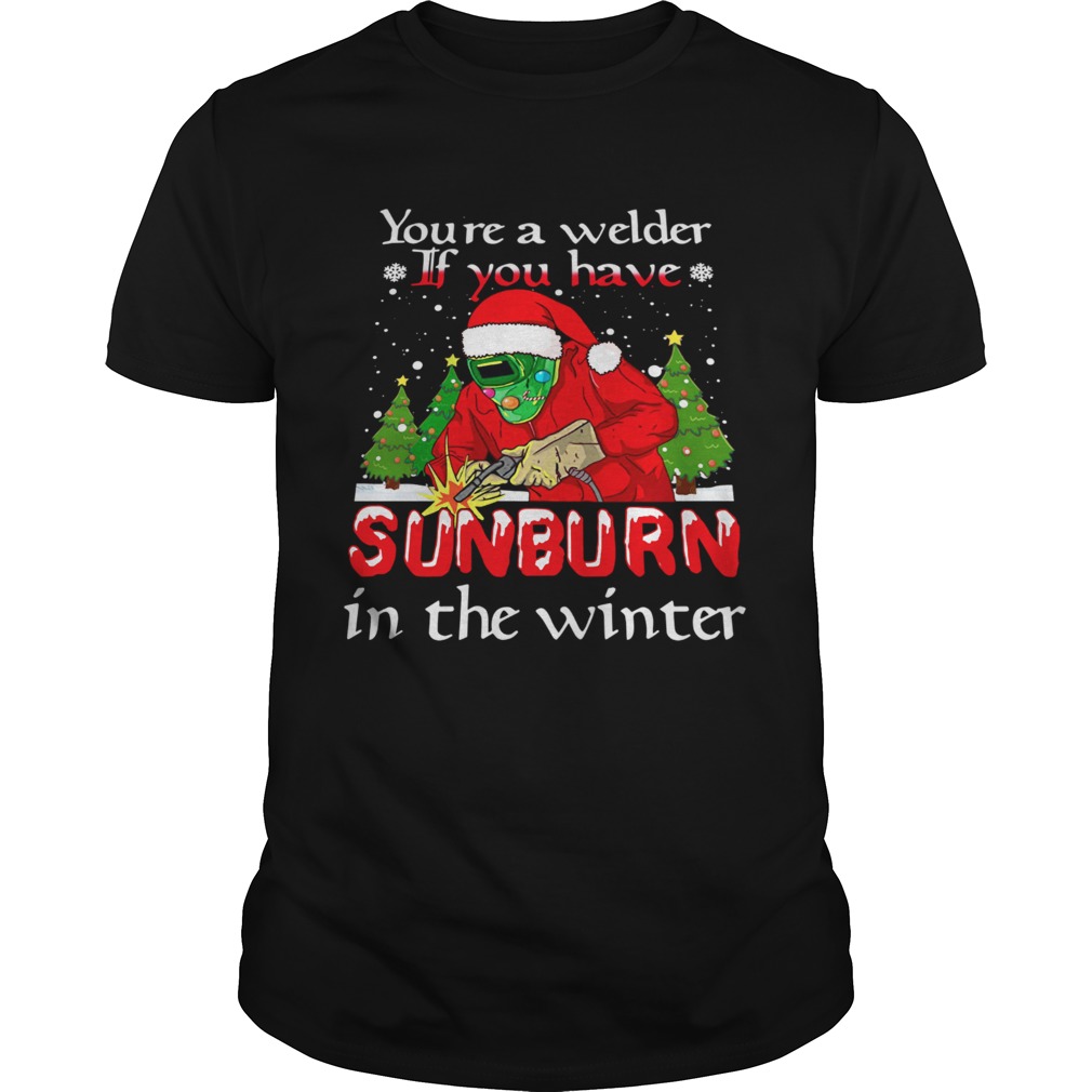 Santa Claus Youre A Welder If You Have Sunburn In The Winter Christmas  Unisex