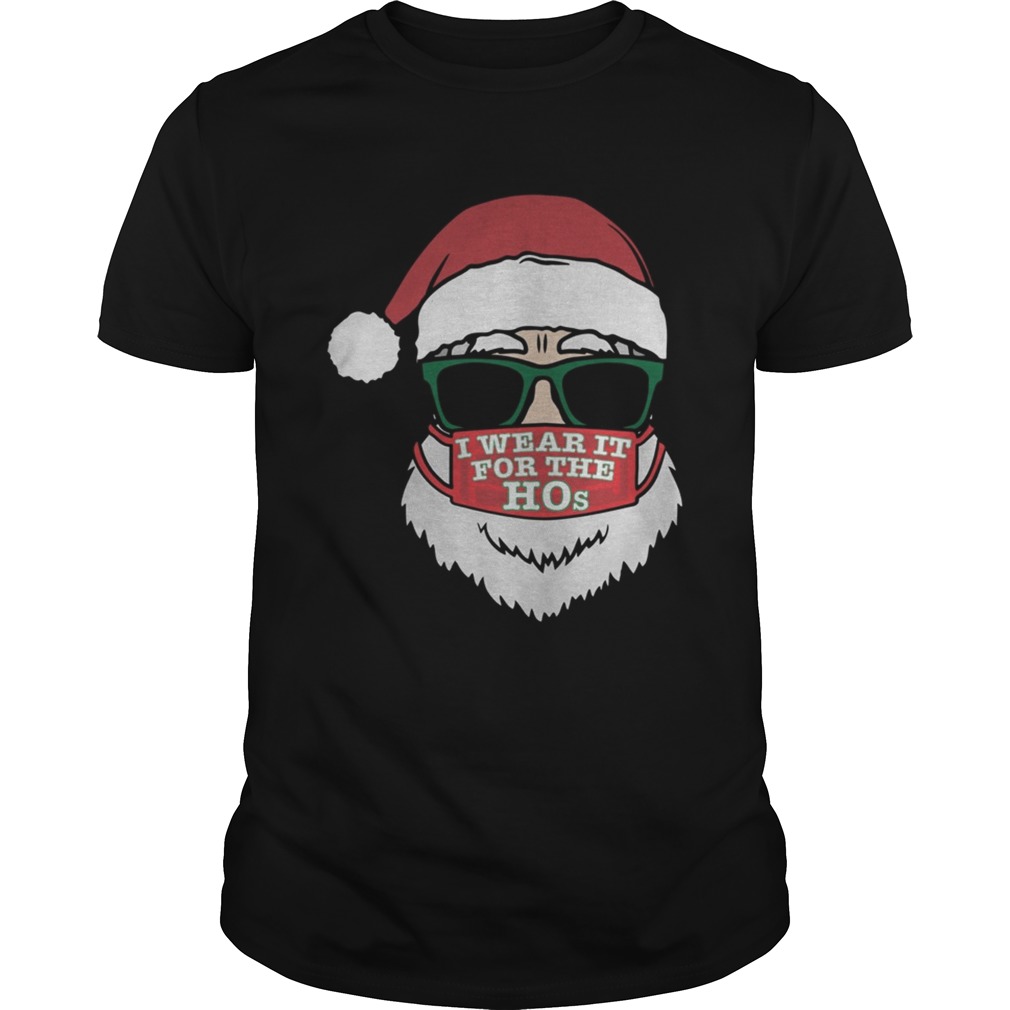 Santa Clause Christmas Ho Mask I Wear It For The Hos Merry Xmas shirt