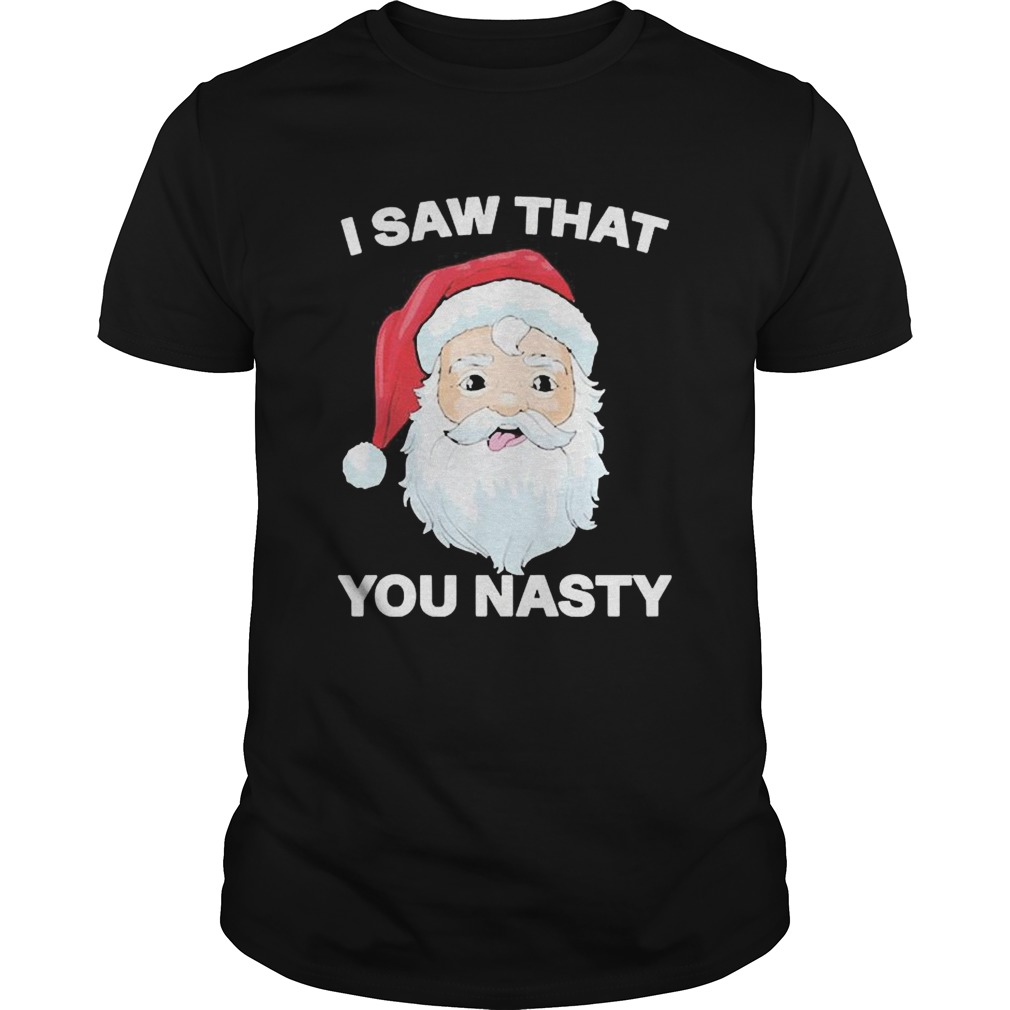 Santa I Saw That You Nasty Christmas shirt