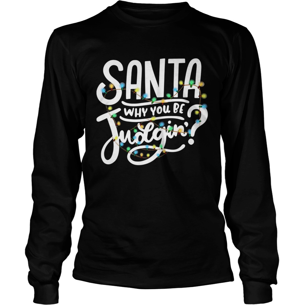 Santa Why You Be Judgin Light  Long Sleeve