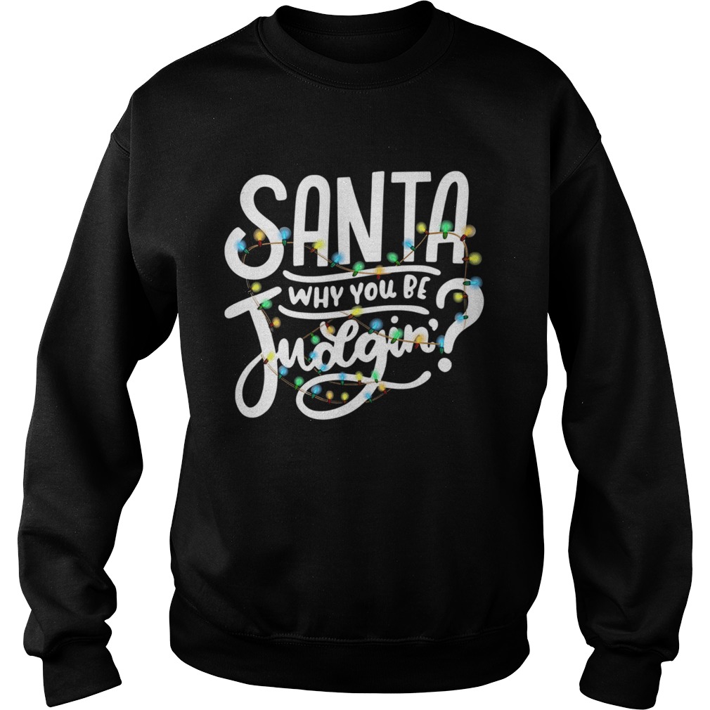 Santa Why You Be Judgin Light  Sweatshirt