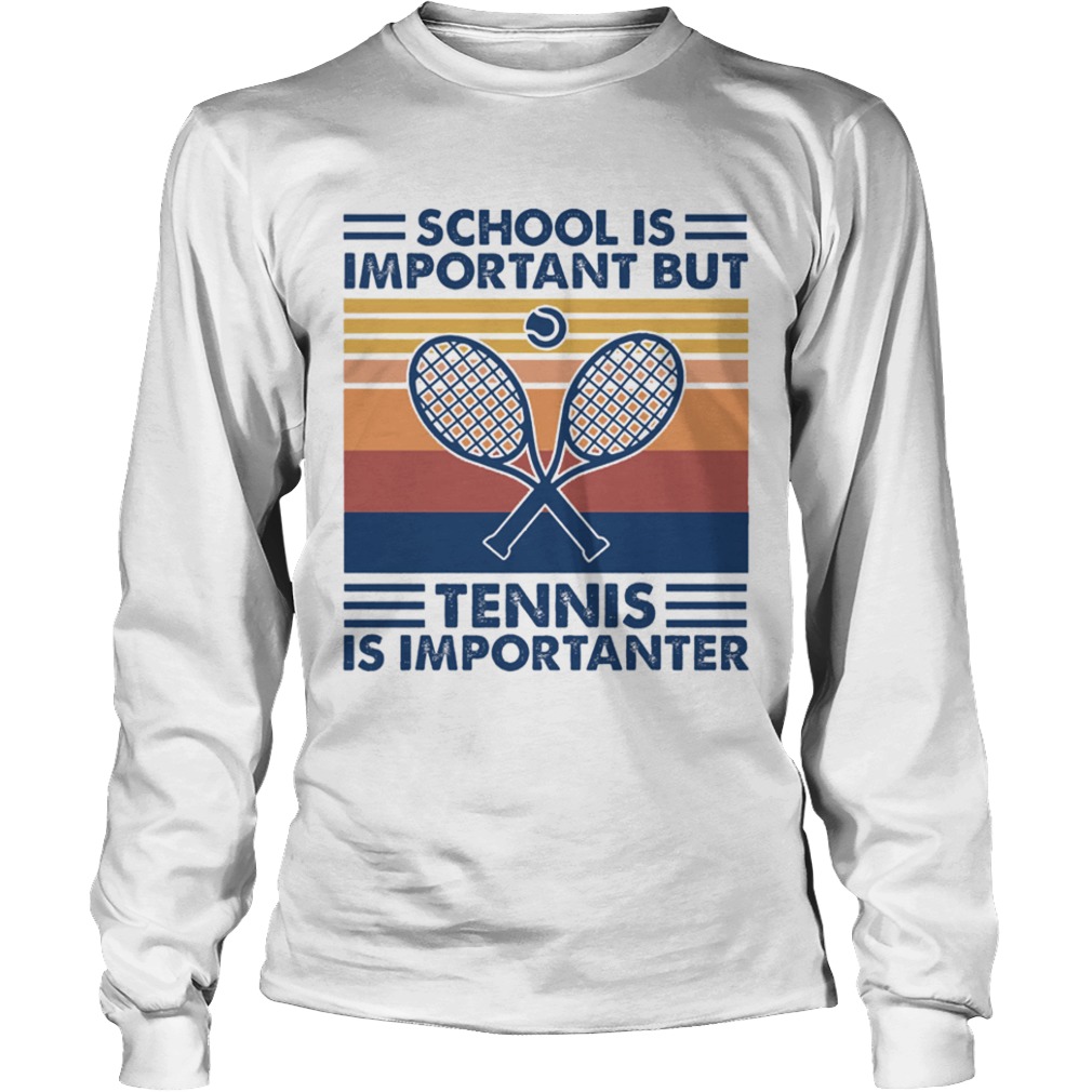 School Is Important But Tennis Is Importanter  Long Sleeve