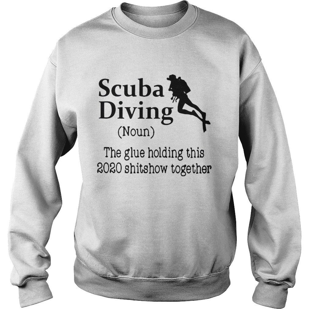 Scuba Diving The Glue Holding This 2020 Shitshow Together  Sweatshirt