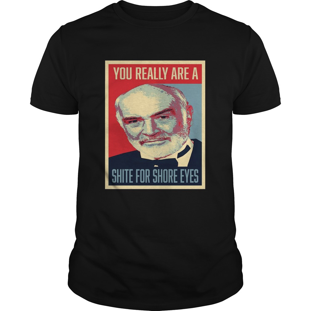 Sean Connery 007 You Really Are A Shite For Shore Eyes shirt