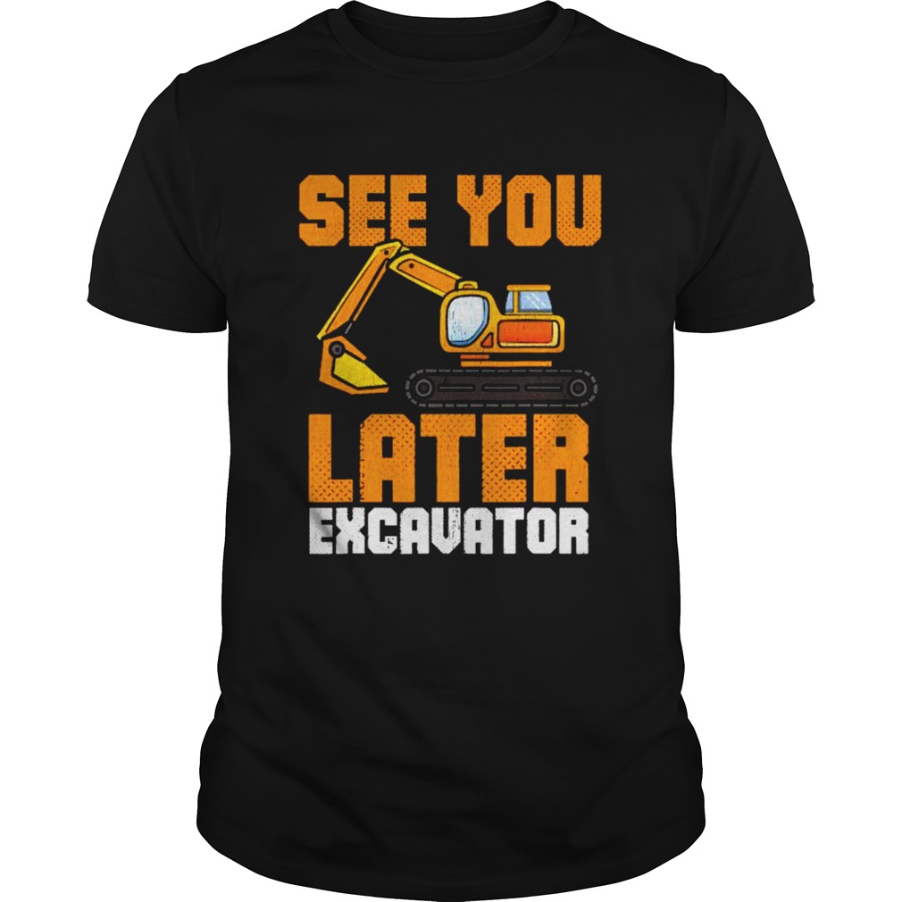 See Ya Later Excavator Construction shirt