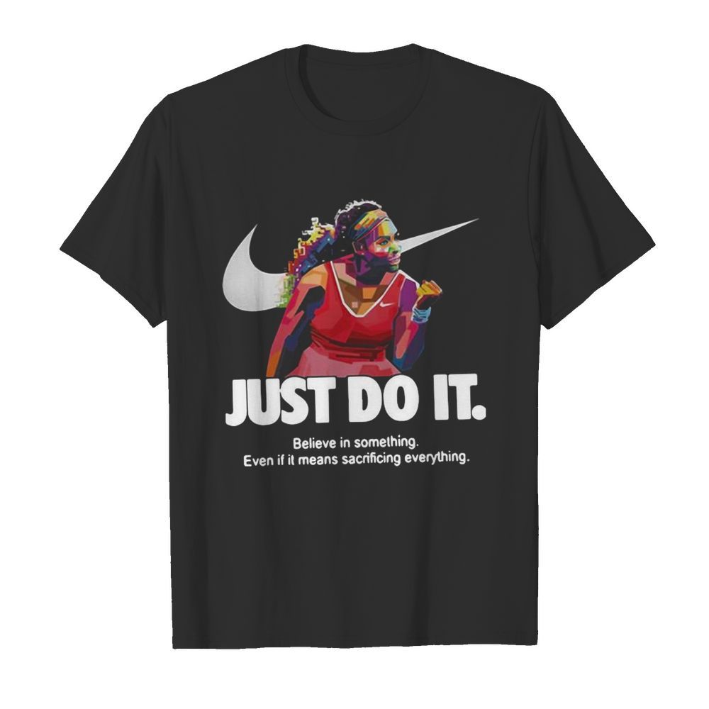 Serena Williams Nike Just Do It Believe In Something Even If It Means Sacrificing Everything  Classic Men's T-shirt