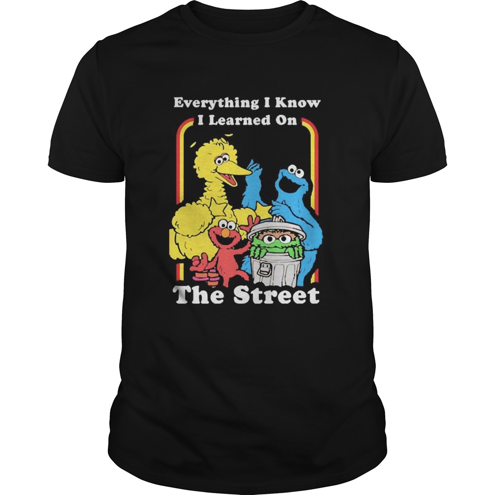 Sesame Street Everything I Know I Learned On The Streets shirt