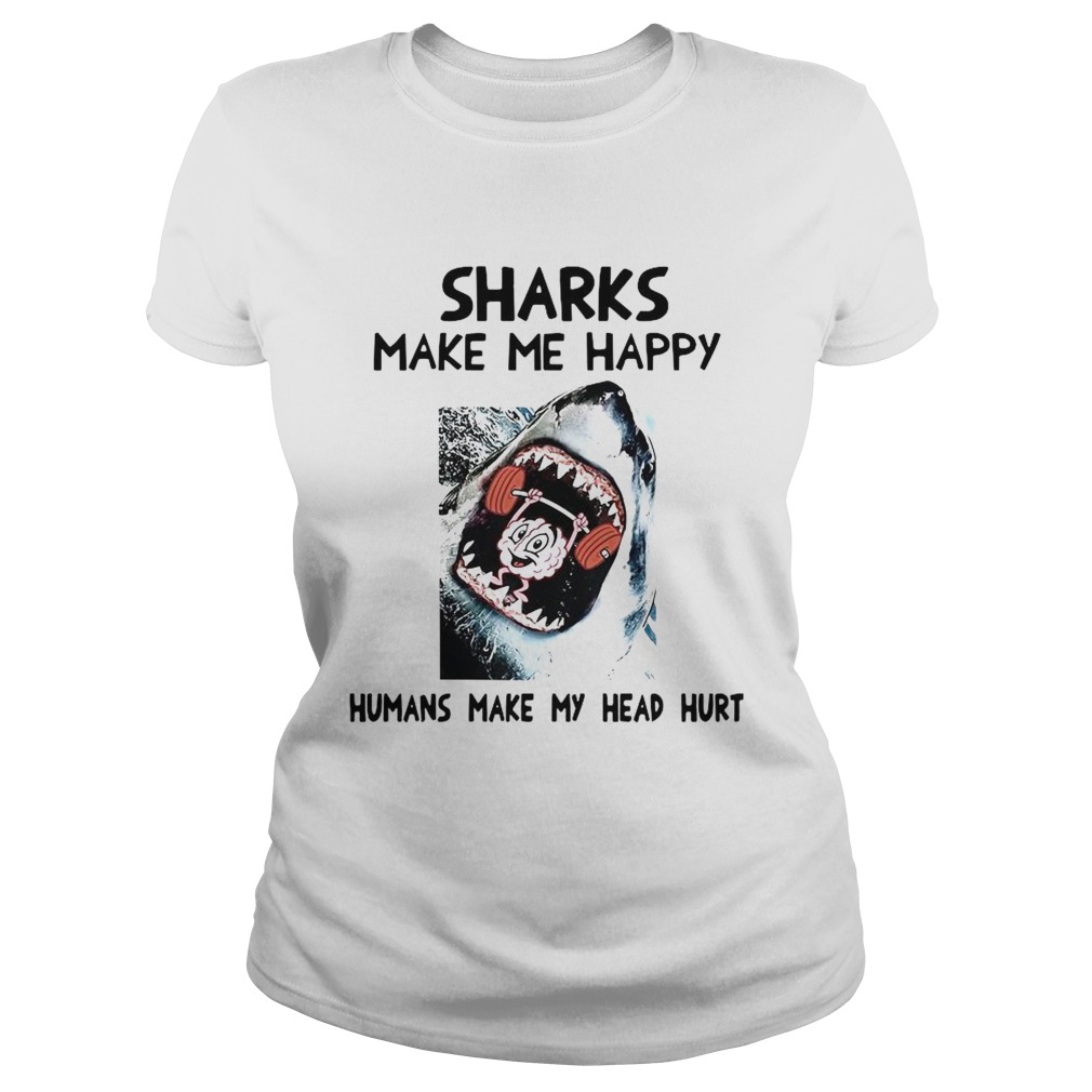 Sharks Make Me Happy Humans Make My Head Hurt  Classic Ladies