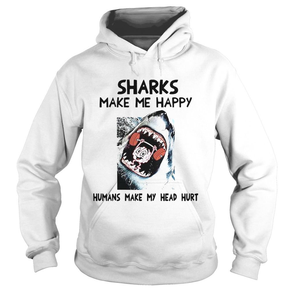 Sharks Make Me Happy Humans Make My Head Hurt  Hoodie