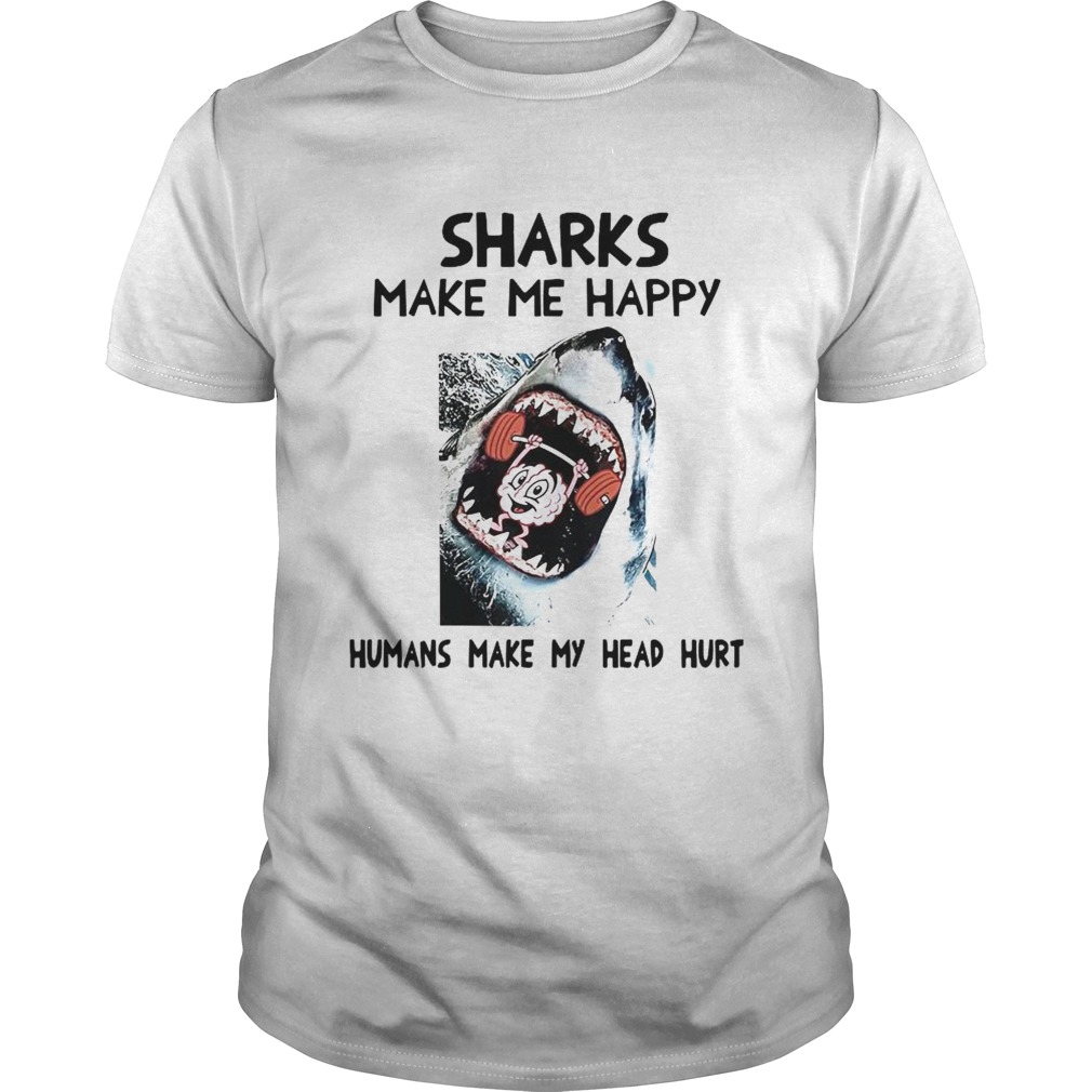 Sharks Make Me Happy Humans Make My Head Hurt  Unisex