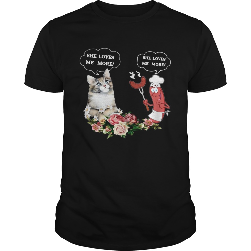 She Love Me More Cat And Sausage shirt