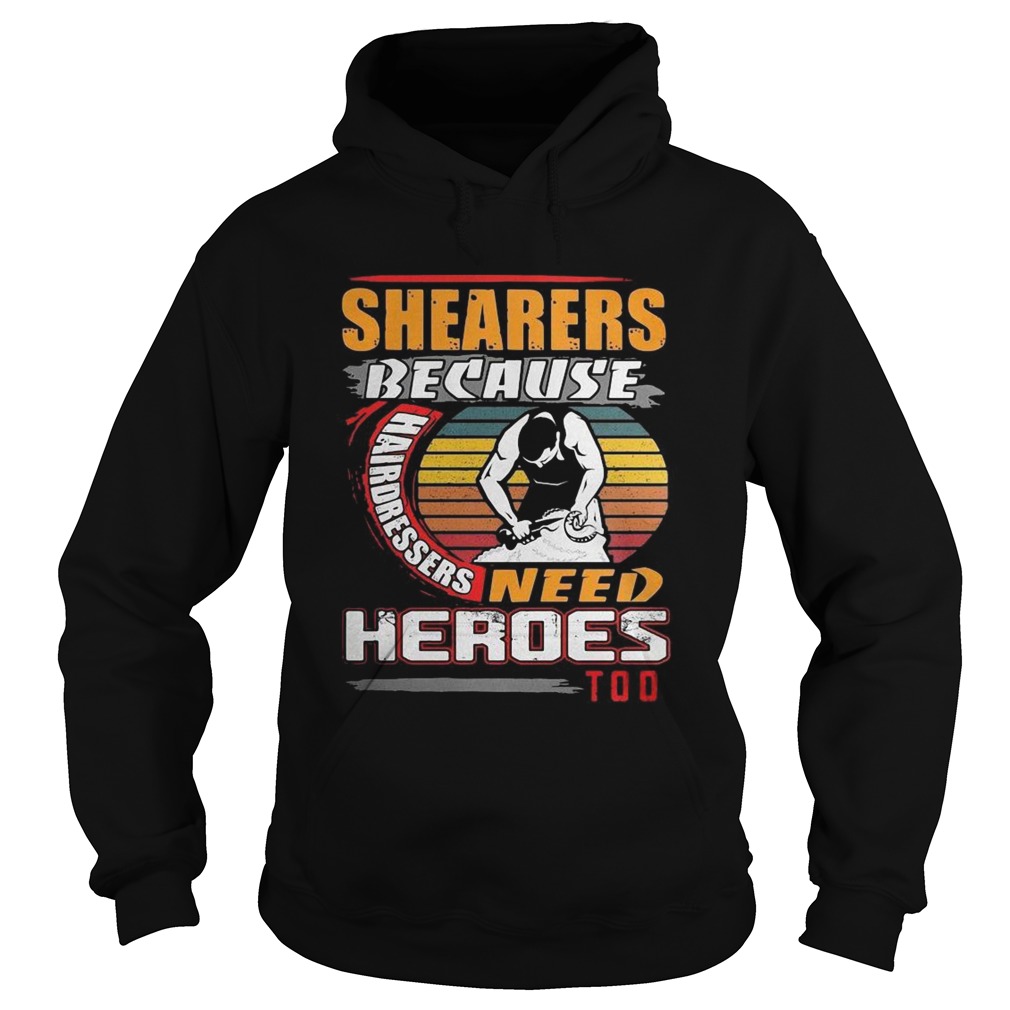 Shearers Because Hairdressers Need Heroes Too  Hoodie