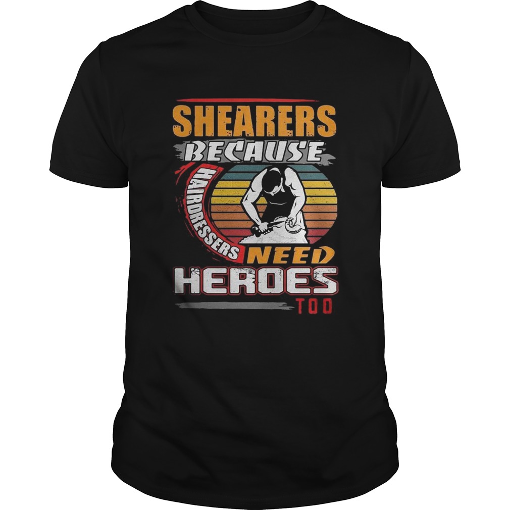 Shearers Because Hairdressers Need Heroes Too  Unisex