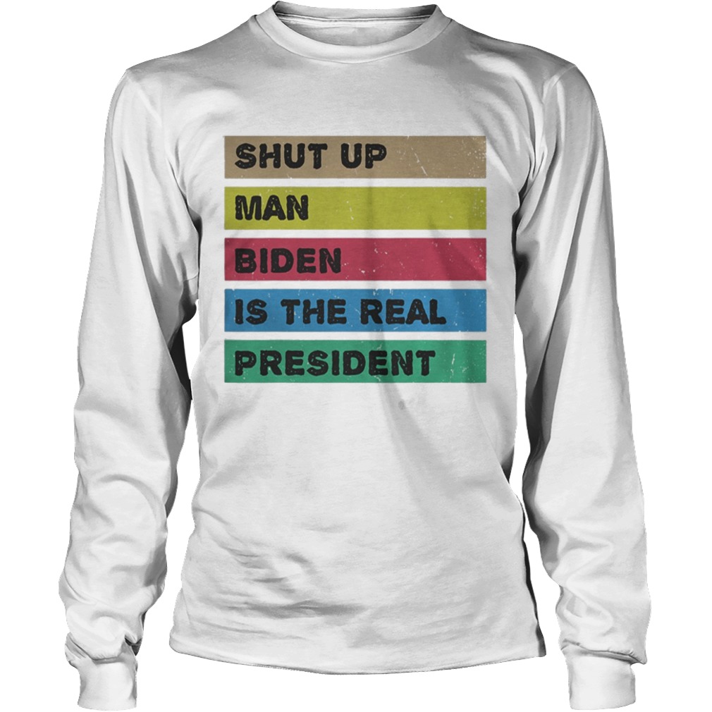 Shut up man biden is the real president  Long Sleeve