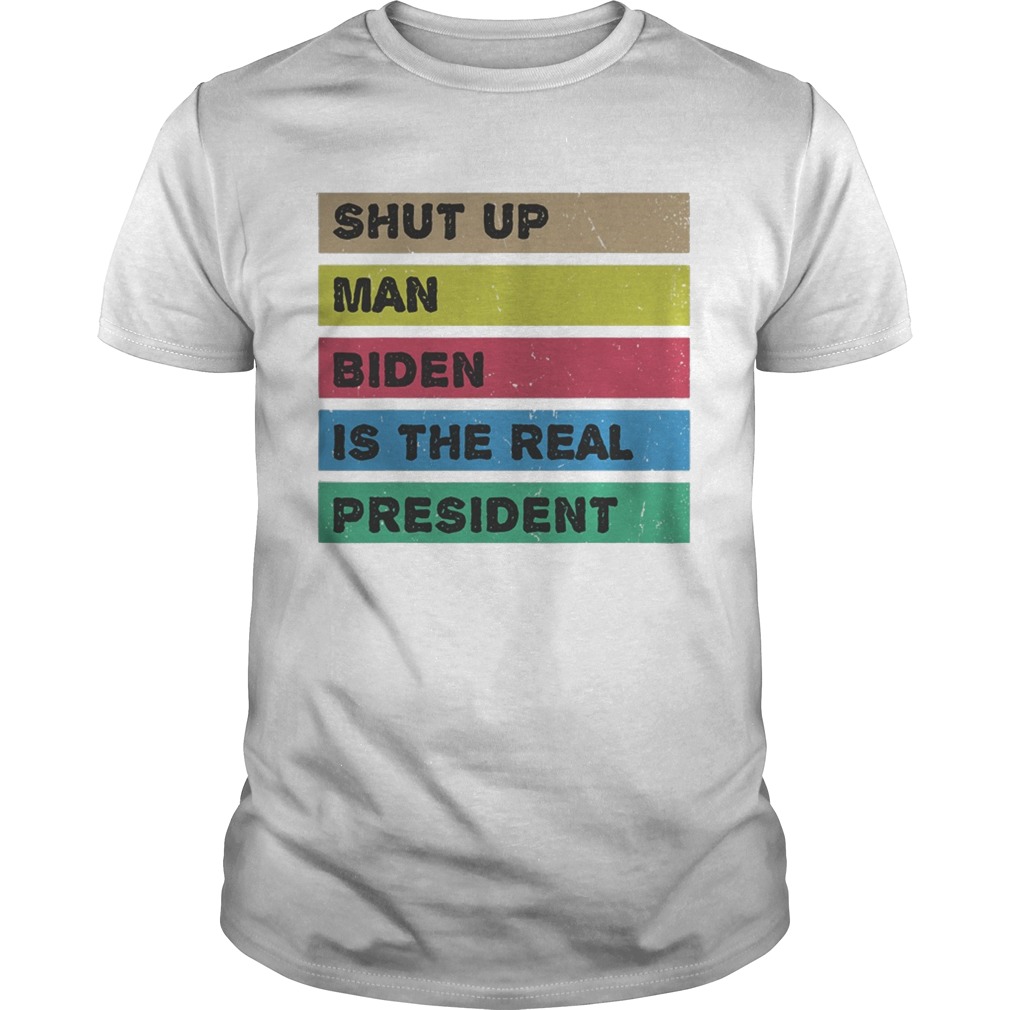 Shut up man biden is the real president  Unisex