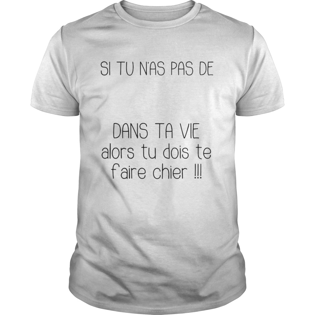 Si Tu Nas Pas De Dans Ta Vie Alors Tu Dois Te Faire Chier shirt