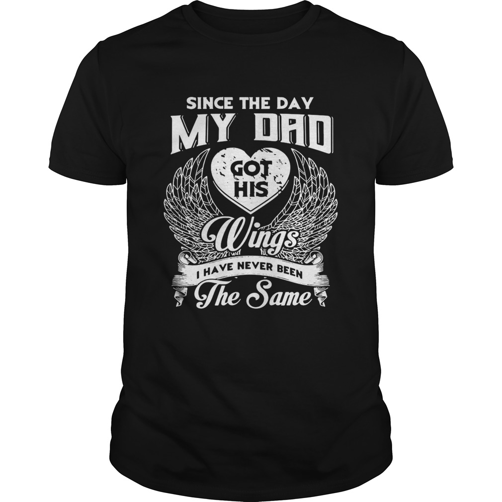 Since The Day My Dad Got His Wings I Have Never Been The Same shirt