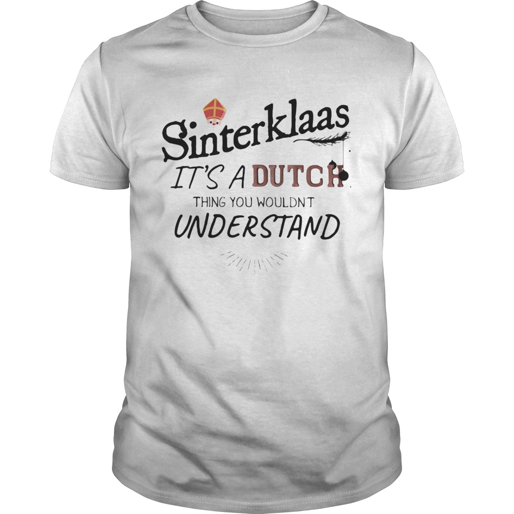 Sinterklaas Its A Dutch Thing You Wouldnt Understand shirt