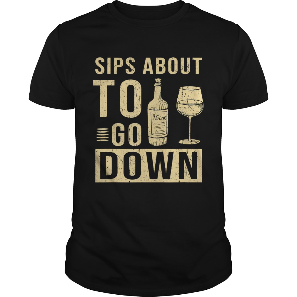 Sips About To Go Down May Contain Wine Tasting shirt