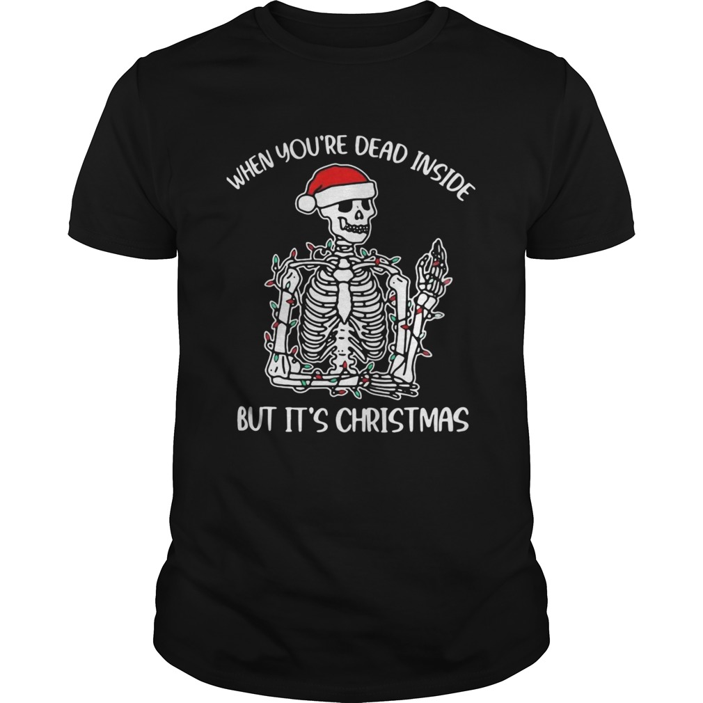 Skeleton When Youre Dead Inside But Its Christmas shirt