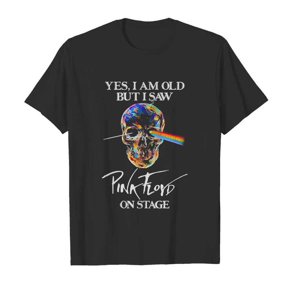 Skull Yes I Am Old But I Saw Pink Floyd On Stage shirt