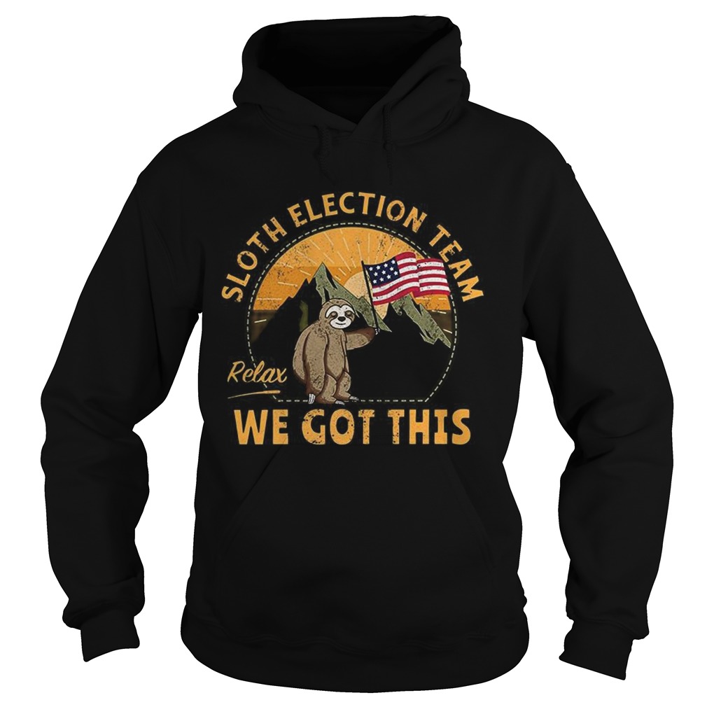 Sloth Election Team Relax Weve Got This Copy Hoodie