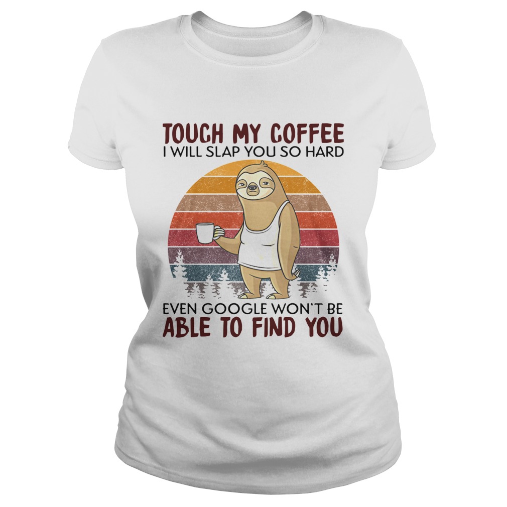 Sloth Touch My Coffee I Will Slap You So Hard Even Google Wont Be Able To Find You Vintage  Classic Ladies