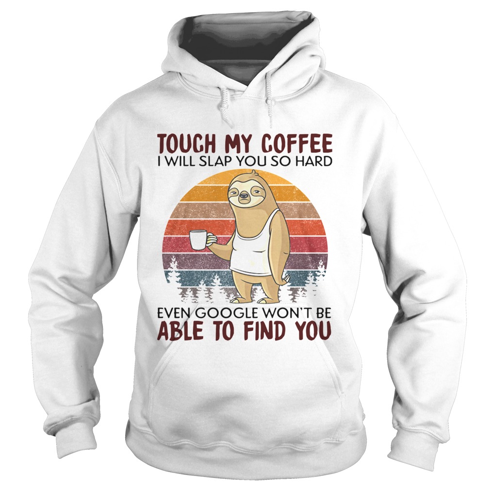 Sloth Touch My Coffee I Will Slap You So Hard Even Google Wont Be Able To Find You Vintage  Hoodie