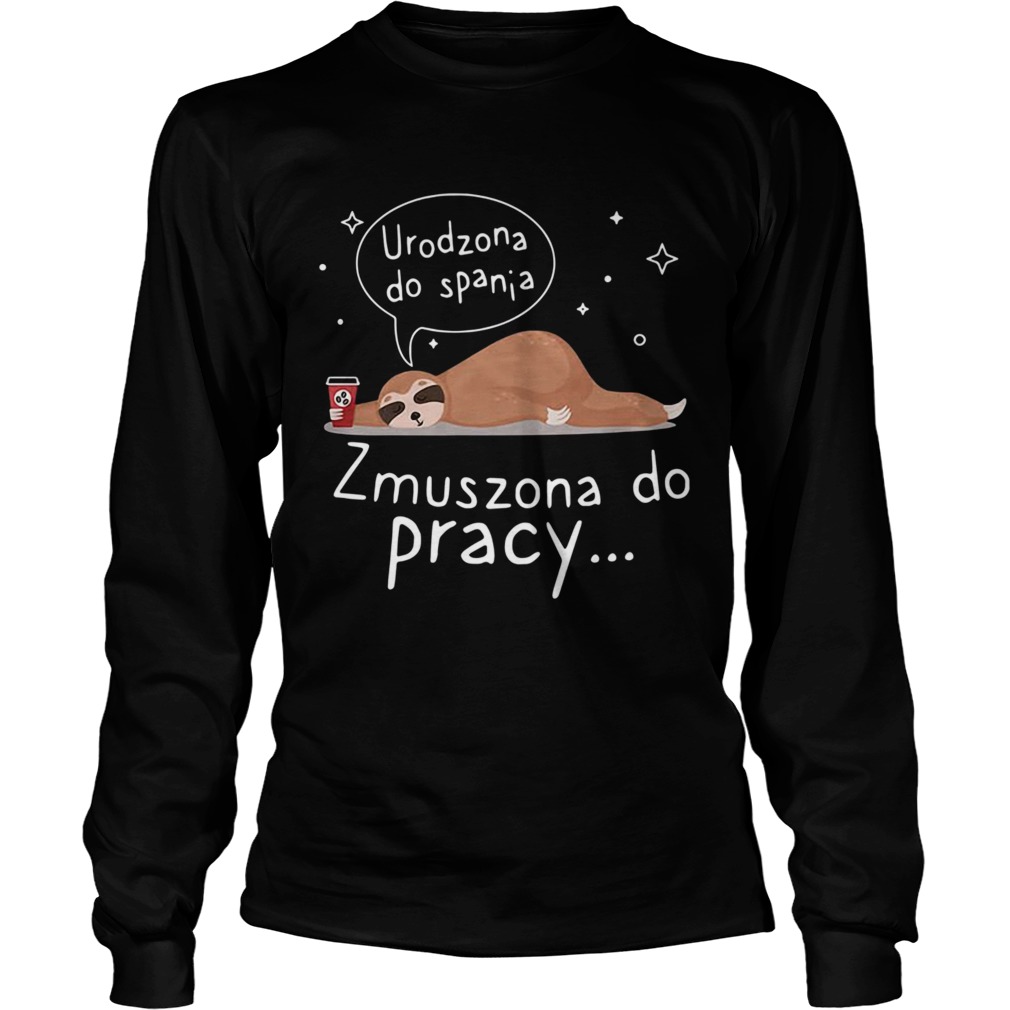 Sloth Urodzona Zmuszona Do Pracy  Long Sleeve