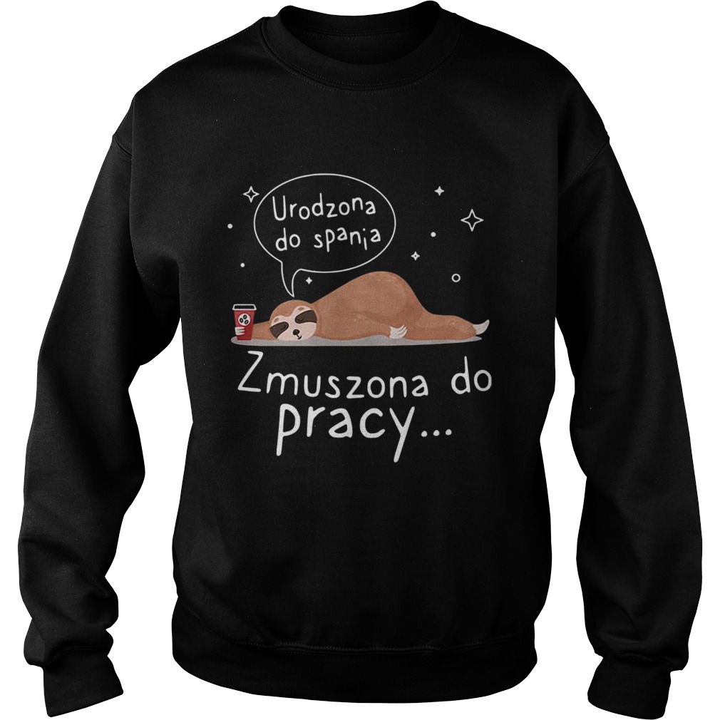 Sloth Urodzona Zmuszona Do Pracy  Sweatshirt